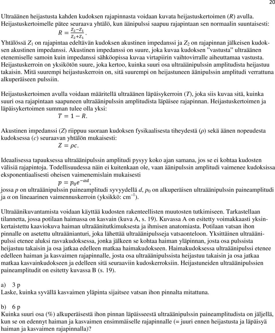 Yhtälössä Z 1 on rajapintaa edeltävän kudoksen akustinen impedanssi ja Z on rajapinnan jälkeisen kudoksen akustinen impedanssi.