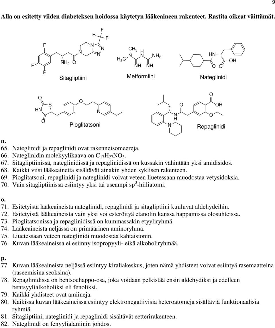 Kaikki viisi lääkeainetta sisältävät ainakin yhden syklisen rakenteen. 69. Pioglitatsoni, repaglinidi ja nateglinidi voivat veteen liuetessaan muodostaa vetysidoksia. 70.
