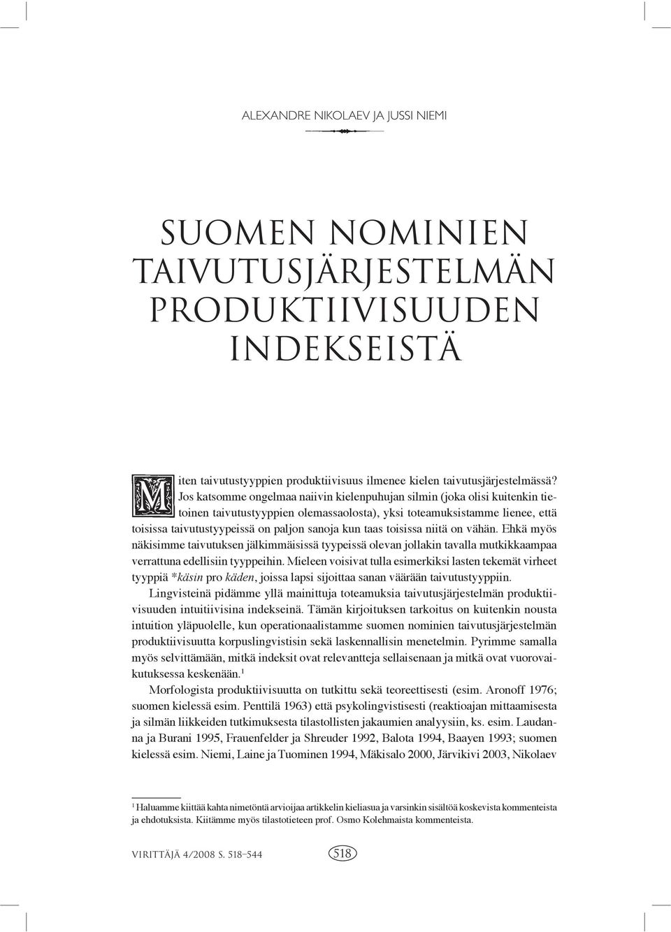 taas toisissa niitä on vähän. Ehkä myös näkisimme taivutuksen jälkimmäisissä tyypeissä olevan jollakin tavalla mutkikkaampaa verrattuna edellisiin tyyppeihin.