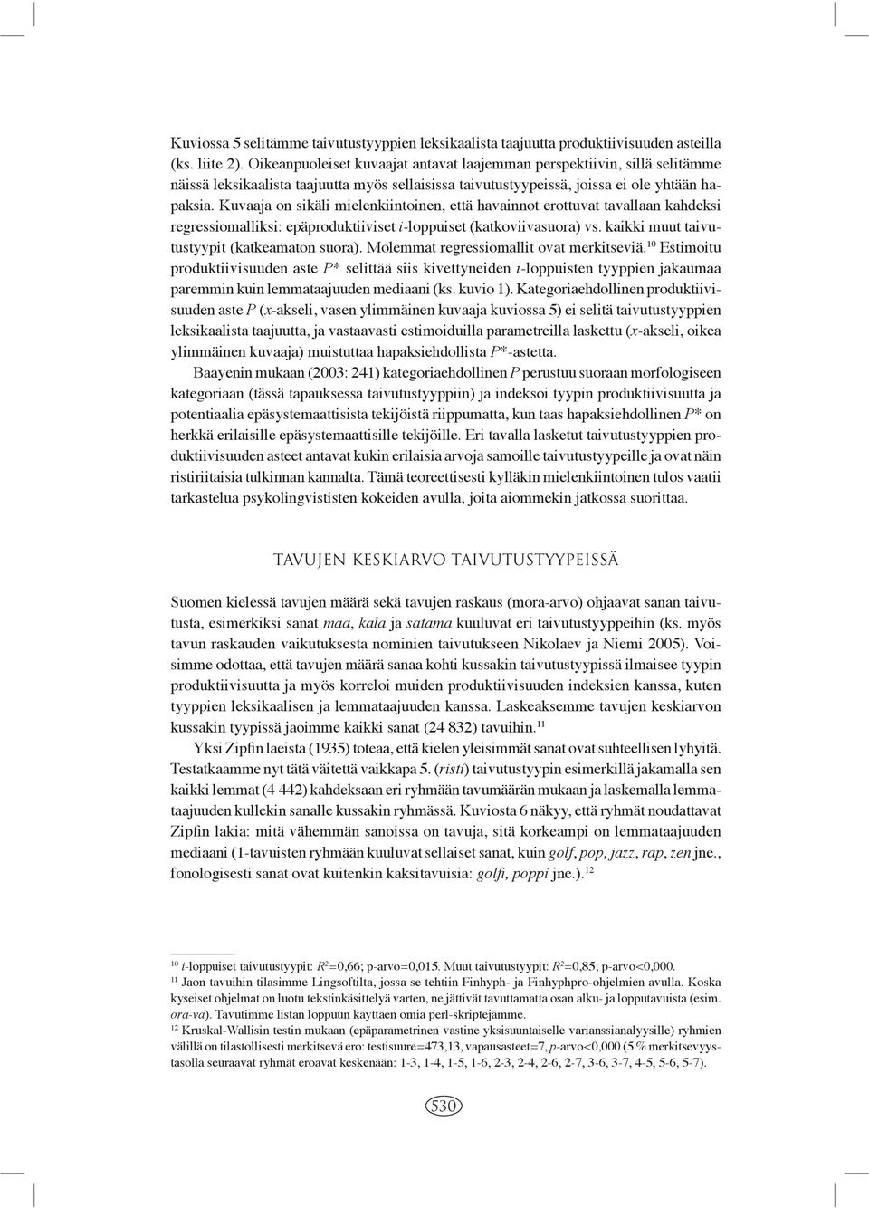Kuvaaja on sikäli mielenkiintoinen, että havainnot erottuvat tavallaan kahdeksi regressiomalliksi: epäproduktiiviset i-loppuiset (katkoviivasuora) vs. kaikki muut taivutustyypit (katkeamaton suora).