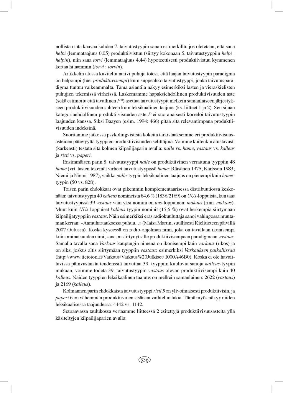 Artikkelin alussa kuviteltu naiivi puhuja totesi, että laajan taivutustyypin paradigma on helpompi (lue: produktiivisempi) kuin suppeahko taivutustyyppi, jonka taivutusparadigma tuntuu vaikeammalta.