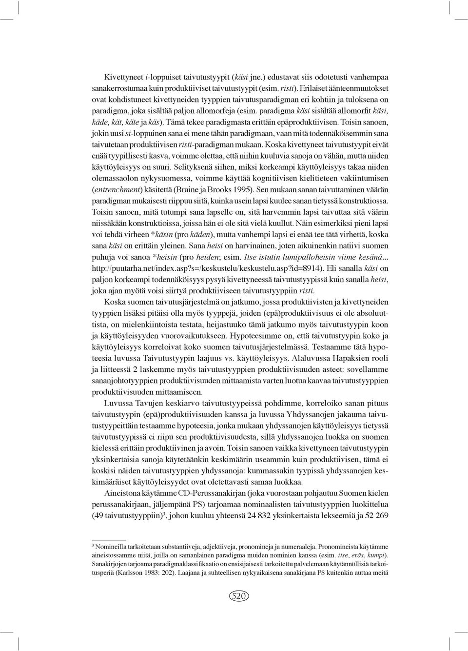 paradigma käsi sisältää allomorfit käsi, käde, kät, käte ja käs). Tämä tekee paradigmasta erittäin epäproduktiivisen.