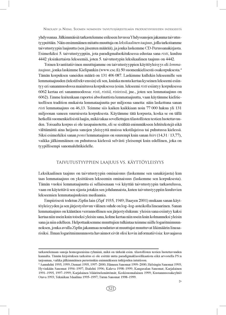 taivutustyyppiin, jota paradigmaluokituksessa edustaa sana risti, kuuluu 4442 yksinkertaista lekseemiä, joten 5. taivutustypin leksikaalinen taajuus on 4442.