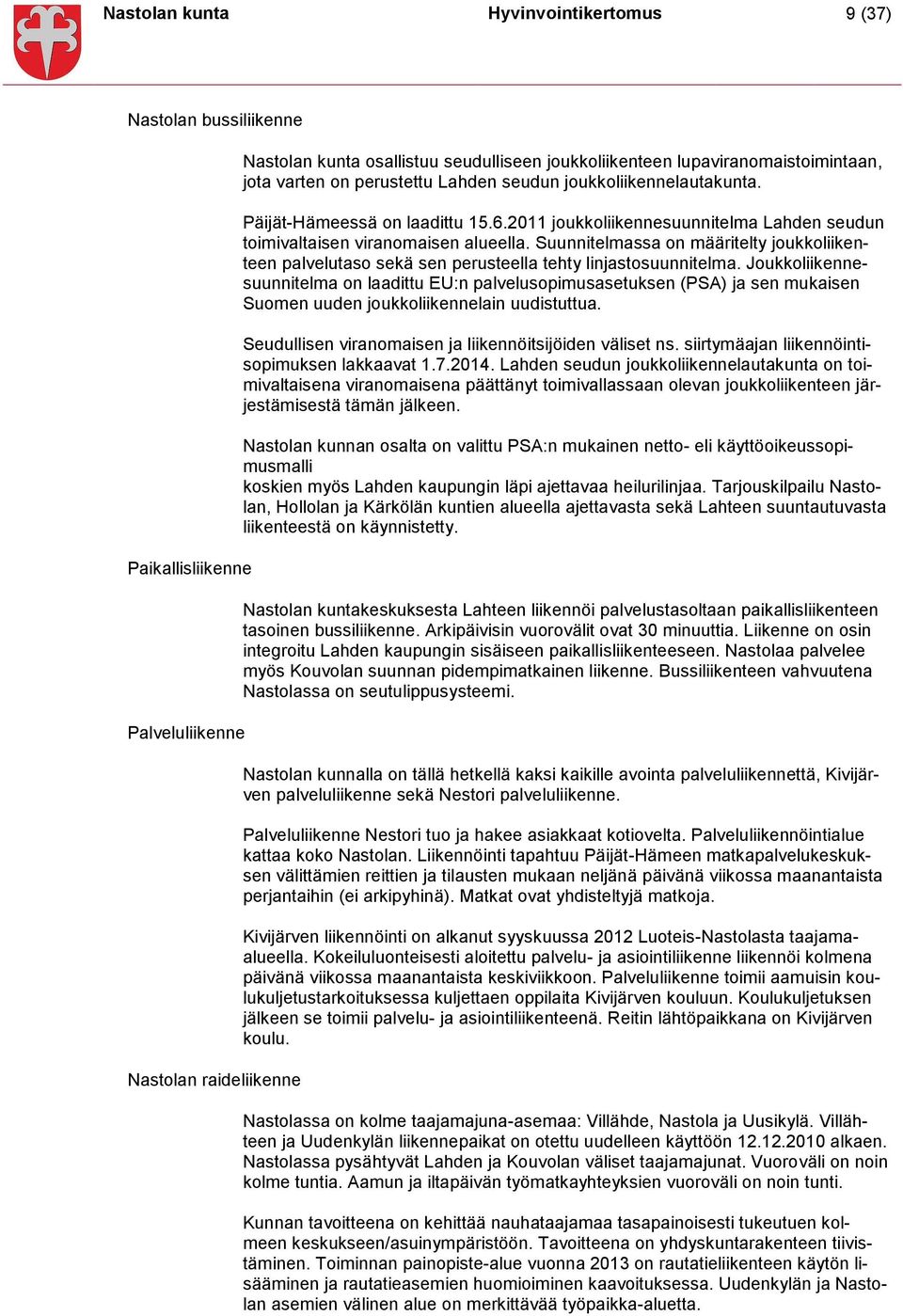 2011 joukkoliikennesuunnitelma Lahden seudun toimivaltaisen viranomaisen alueella. Suunnitelmassa on määritelty joukkoliikenteen palvelutaso sekä sen perusteella tehty linjastosuunnitelma.