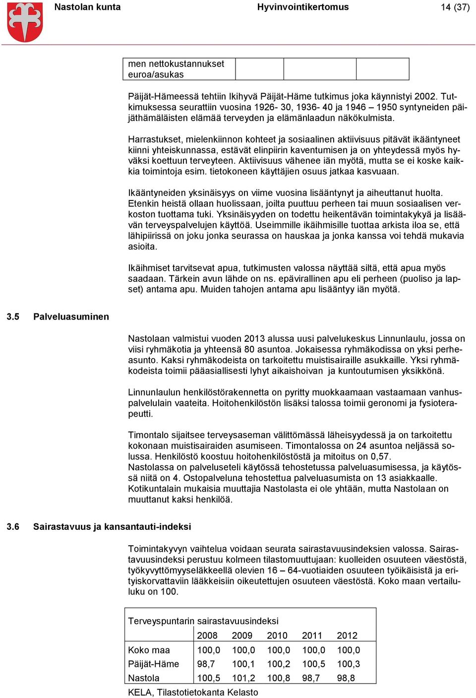 Harrastukset, mielenkiinnon kohteet ja sosiaalinen aktiivisuus pitävät ikääntyneet kiinni yhteiskunnassa, estävät elinpiirin kaventumisen ja on yhteydessä myös hyväksi koettuun terveyteen.