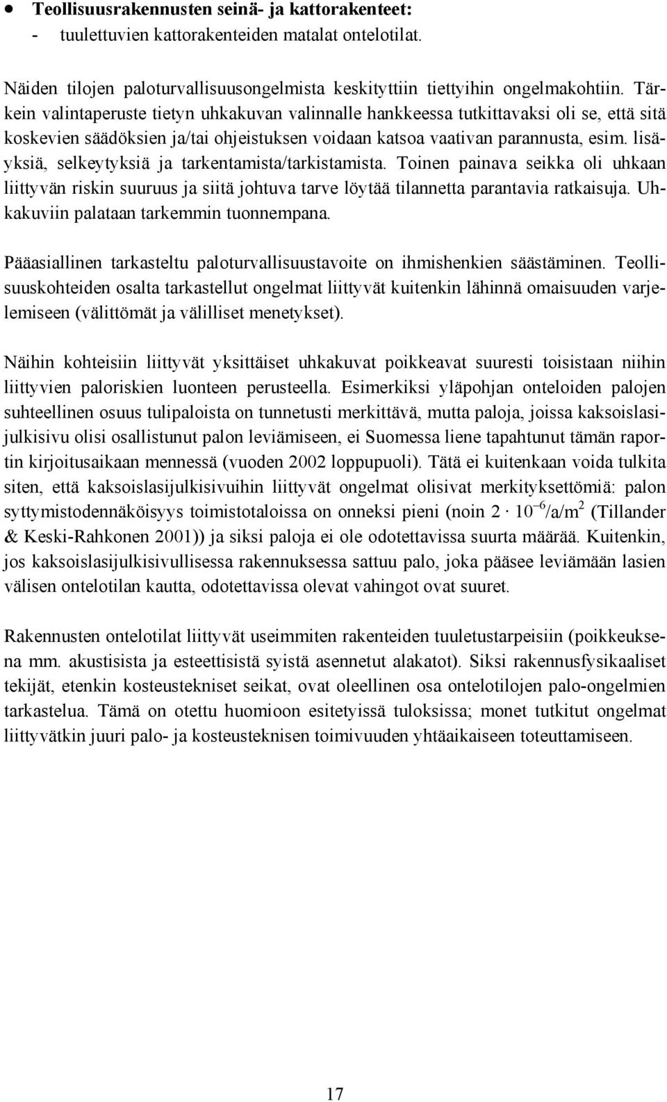 lisäyksiä, selkeytyksiä ja tarkentamista/tarkistamista. Toinen painava seikka oli uhkaan liittyvän riskin suuruus ja siitä johtuva tarve löytää tilannetta parantavia ratkaisuja.