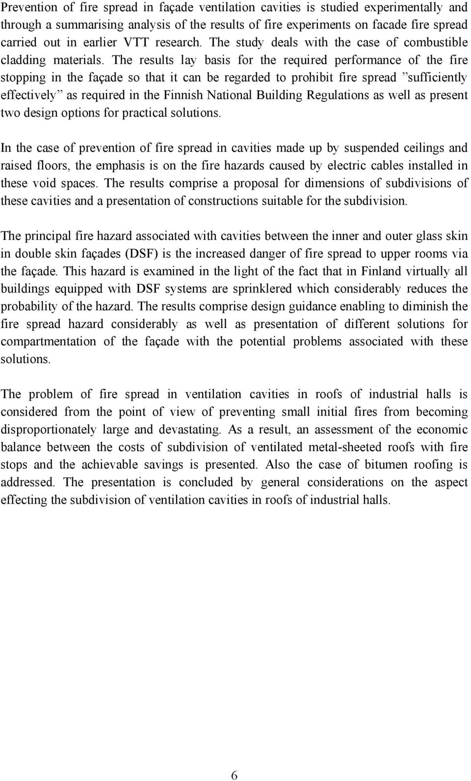 The results lay basis for the required performance of the fire stopping in the façade so that it can be regarded to prohibit fire spread sufficiently effectively as required in the Finnish National