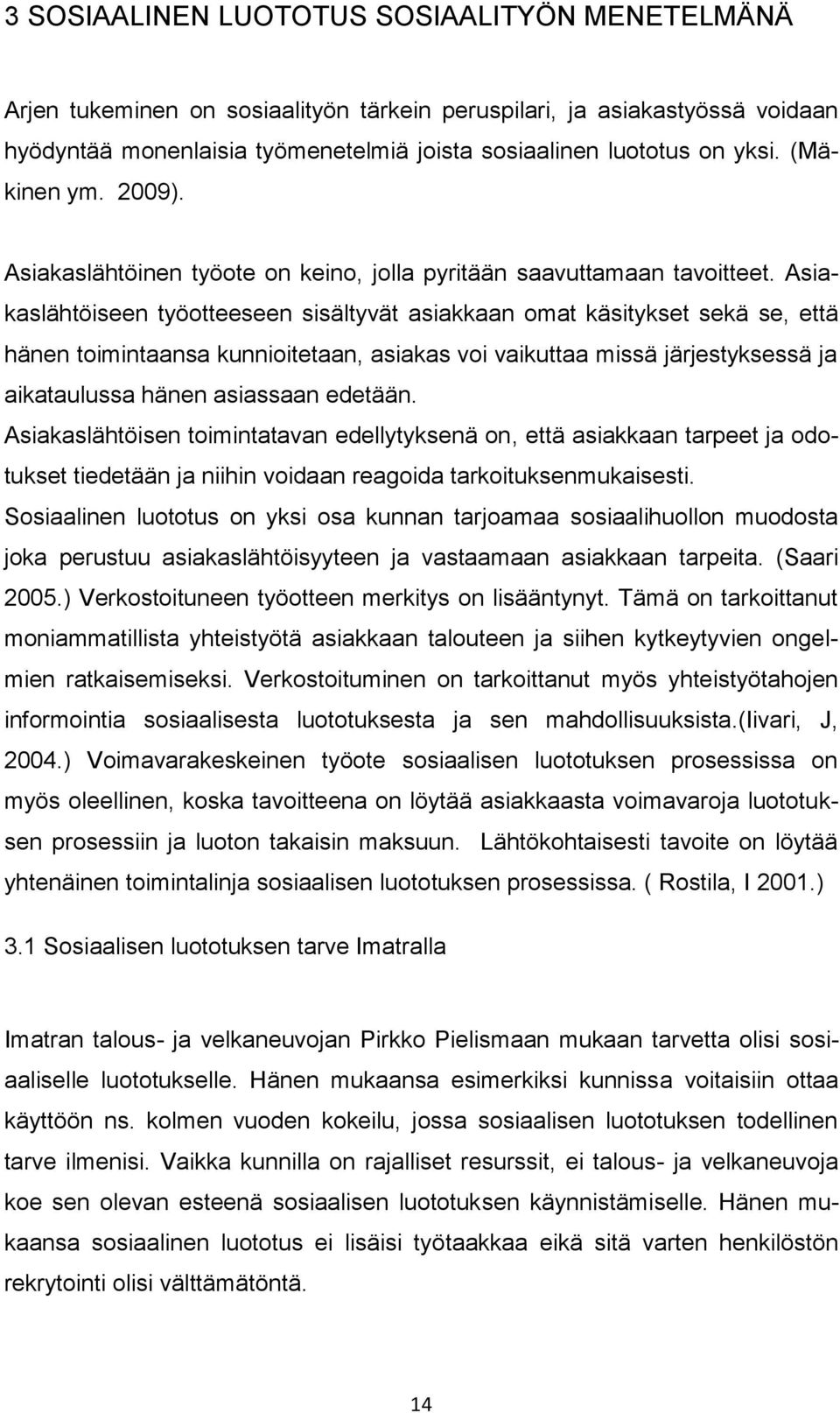 Asiakaslähtöiseen työotteeseen sisältyvät asiakkaan omat käsitykset sekä se, että hänen toimintaansa kunnioitetaan, asiakas voi vaikuttaa missä järjestyksessä ja aikataulussa hänen asiassaan edetään.