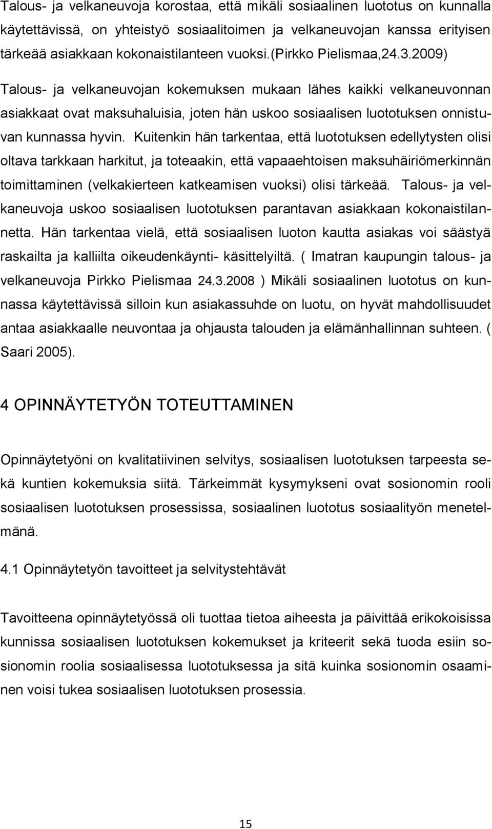 Kuitenkin hän tarkentaa, että luototuksen edellytysten olisi oltava tarkkaan harkitut, ja toteaakin, että vapaaehtoisen maksuhäiriömerkinnän toimittaminen (velkakierteen katkeamisen vuoksi) olisi