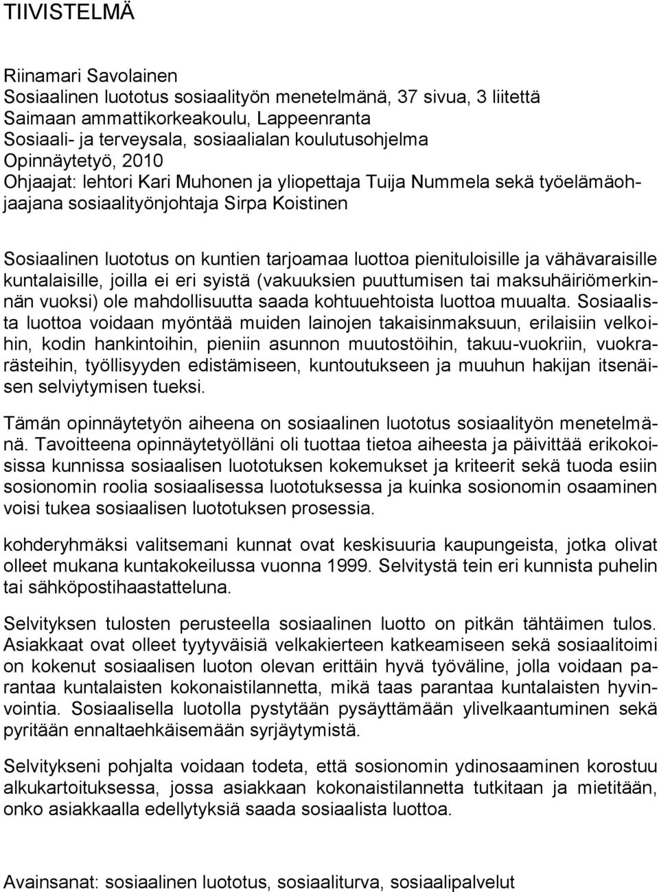 pienituloisille ja vähävaraisille kuntalaisille, joilla ei eri syistä (vakuuksien puuttumisen tai maksuhäiriömerkinnän vuoksi) ole mahdollisuutta saada kohtuuehtoista luottoa muualta.