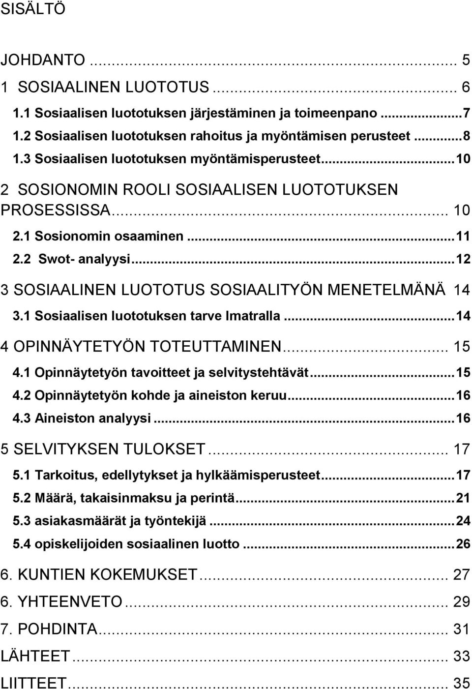 .. 12 3 SOSIAALINEN LUOTOTUS SOSIAALITYÖN MENETELMÄNÄ 14 3.1 Sosiaalisen luototuksen tarve Imatralla... 14 4 OPINNÄYTETYÖN TOTEUTTAMINEN... 15 4.1 Opinnäytetyön tavoitteet ja selvitystehtävät... 15 4.2 Opinnäytetyön kohde ja aineiston keruu.