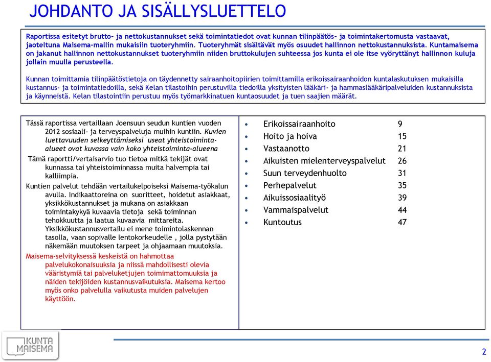 Kuntamaisema on jakanut hallinnon nettokustannukset tuoteryhmiin niiden bruttokulujen suhteessa jos kunta ei ole itse vyöryttänyt hallinnon kuluja jollain muulla perusteella.