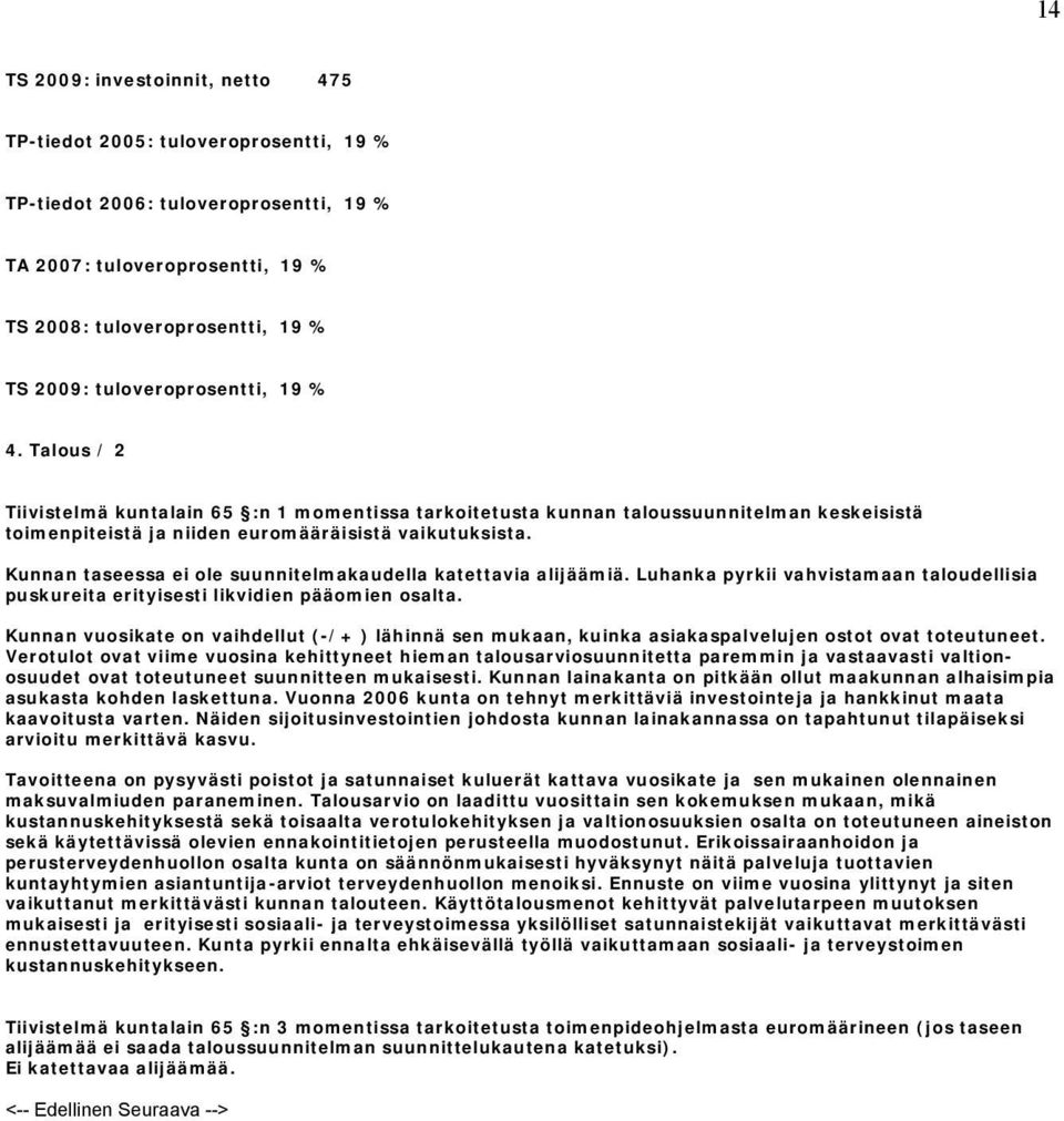 Kunnan taseessa ei ole suunnitelmakaudella katettavia alijäämiä. Luhanka pyrkii vahvistamaan taloudellisia puskureita erityisesti likvidien pääomien osalta.