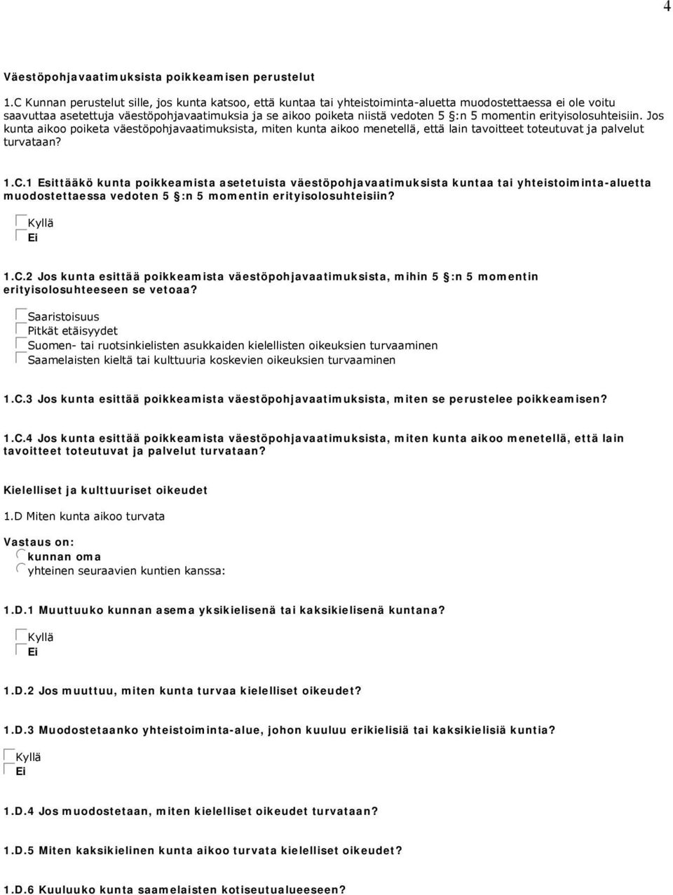 momentin erityisolosuhteisiin. Jos kunta aikoo poiketa väestöpohjavaatimuksista, miten kunta aikoo menetellä, että lain tavoitteet toteutuvat ja palvelut turvataan? 1.C.