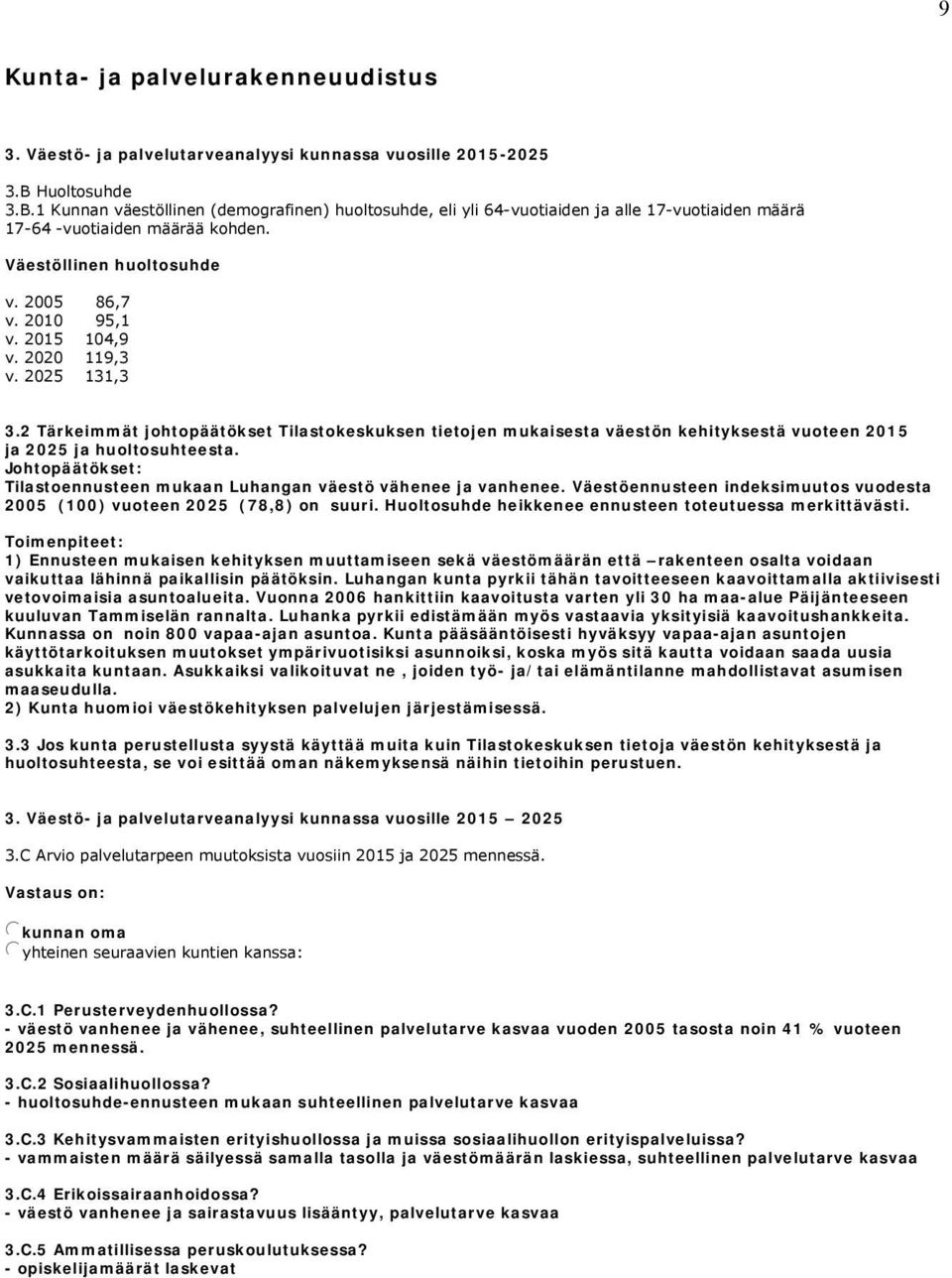 2010 95,1 v. 2015 104,9 v. 2020 119,3 v. 2025 131,3 3.2 Tärkeimmät johtopäätökset Tilastokeskuksen tietojen mukaisesta väestön kehityksestä vuoteen 2015 ja 2025 ja huoltosuhteesta.