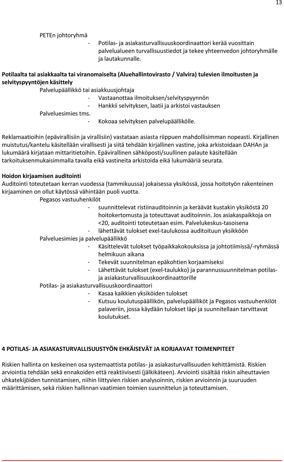 ilmoituksen/selvityspyynnön Hankkii selvityksen, laatii ja arkistoi vastauksen Palveluesimies tms. Kokoaa selvityksen palvelupäällikölle.