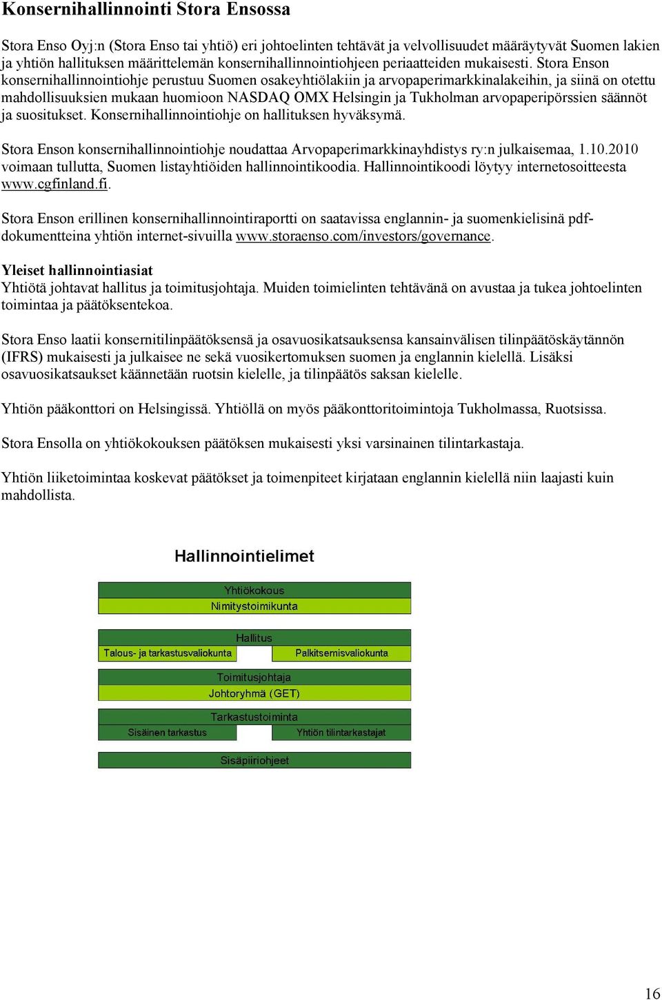 Stora Enson konsernihallinnointiohje perustuu Suomen osakeyhtiölakiin ja arvopaperimarkkinalakeihin, ja siinä on otettu mahdollisuuksien mukaan huomioon NASDAQ OMX Helsingin ja Tukholman