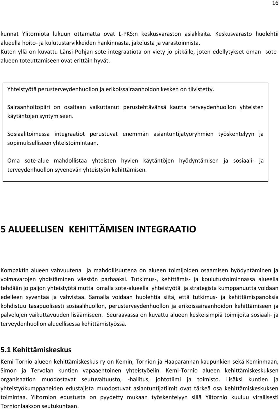 Yhteistyötä perusterveydenhuollon ja erikoissairaanhoidon kesken on tiivistetty. Sairaanhoitopiiri on osaltaan vaikuttanut perustehtävänsä kautta terveydenhuollon yhteisten käytäntöjen syntymiseen.