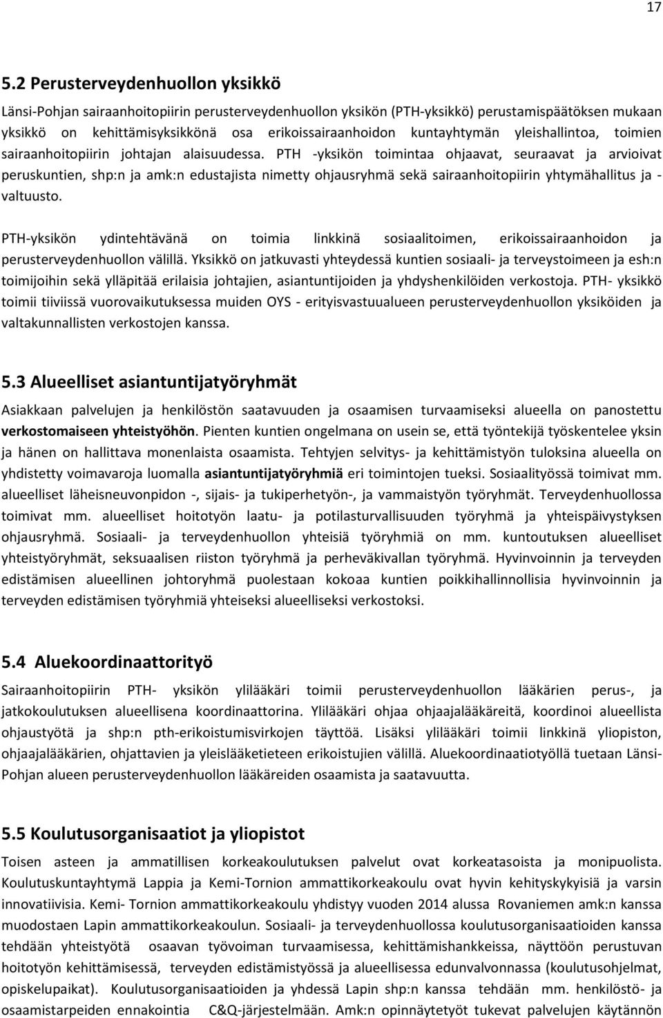 PTH -yksikön toimintaa ohjaavat, seuraavat ja arvioivat peruskuntien, shp:n ja amk:n edustajista nimetty ohjausryhmä sekä sairaanhoitopiirin yhtymähallitus ja - valtuusto.