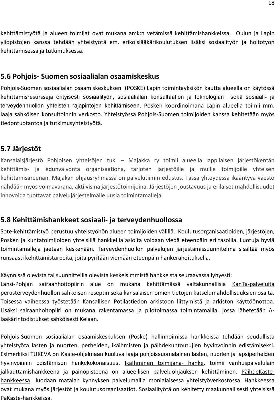 6 Pohjois- Suomen sosiaalialan osaamiskeskus Pohjois-Suomen sosiaalialan osaamiskeskuksen (POSKE) Lapin toimintayksikön kautta alueella on käytössä kehittämisresursseja erityisesti sosiaalityön,