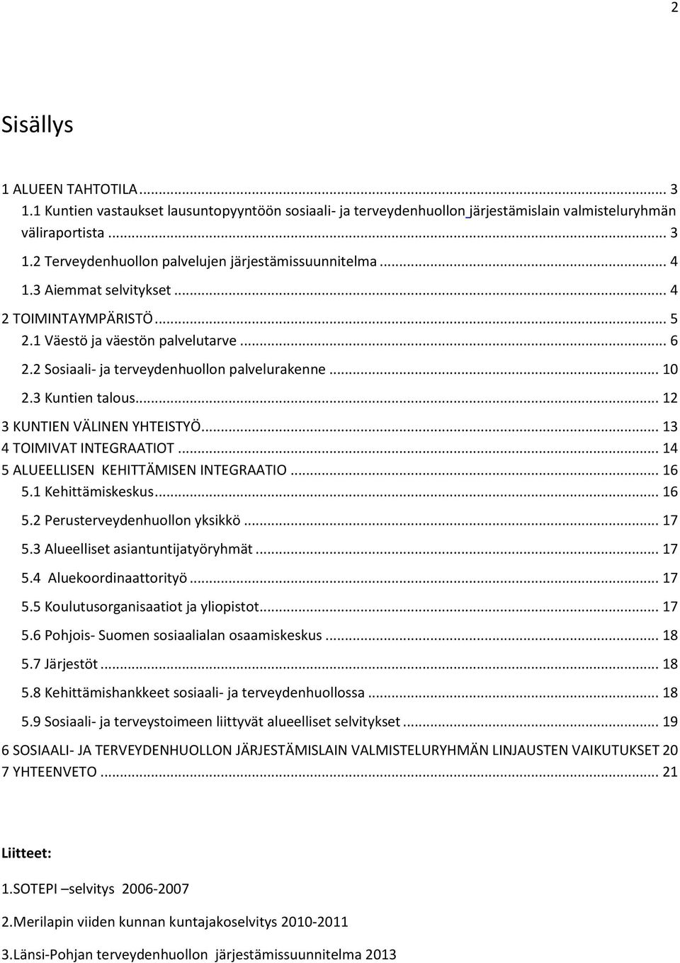 .. 12 3 KUNTIEN VÄLINEN YHTEISTYÖ... 13 4 TOIMIVAT INTEGRAATIOT... 14 5 ALUEELLISEN KEHITTÄMISEN INTEGRAATIO... 16 5.1 Kehittämiskeskus... 16 5.2 Perusterveydenhuollon yksikkö... 17 5.