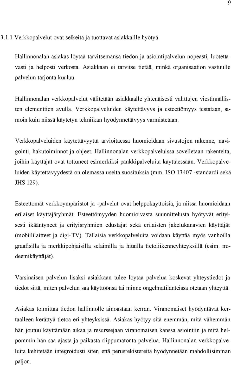 Verkkopalveluiden käytettävyys ja esteettömyys testataan, samoin kuin niissä käytetyn tekniikan hyödynnettävyys varmistetaan.