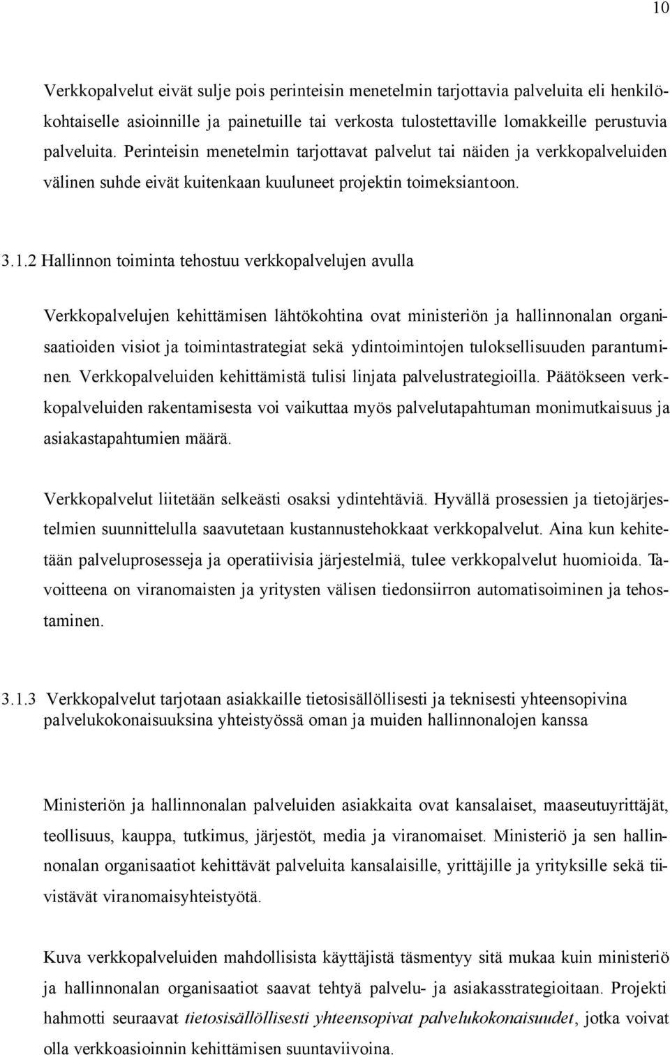 2 Hallinnon toiminta tehostuu verkkopalvelujen avulla Verkkopalvelujen kehittämisen lähtökohtina ovat ministeriön ja hallinnonalan organisaatioiden visiot ja toimintastrategiat sekä ydintoimintojen