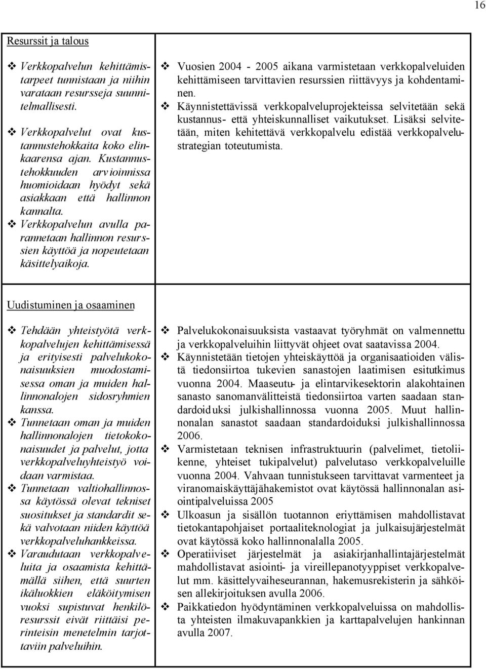 Vuosien 2004-2005 aikana varmistetaan verkkopalveluiden kehittämiseen tarvittavien resurssien riittävyys ja kohdentaminen.