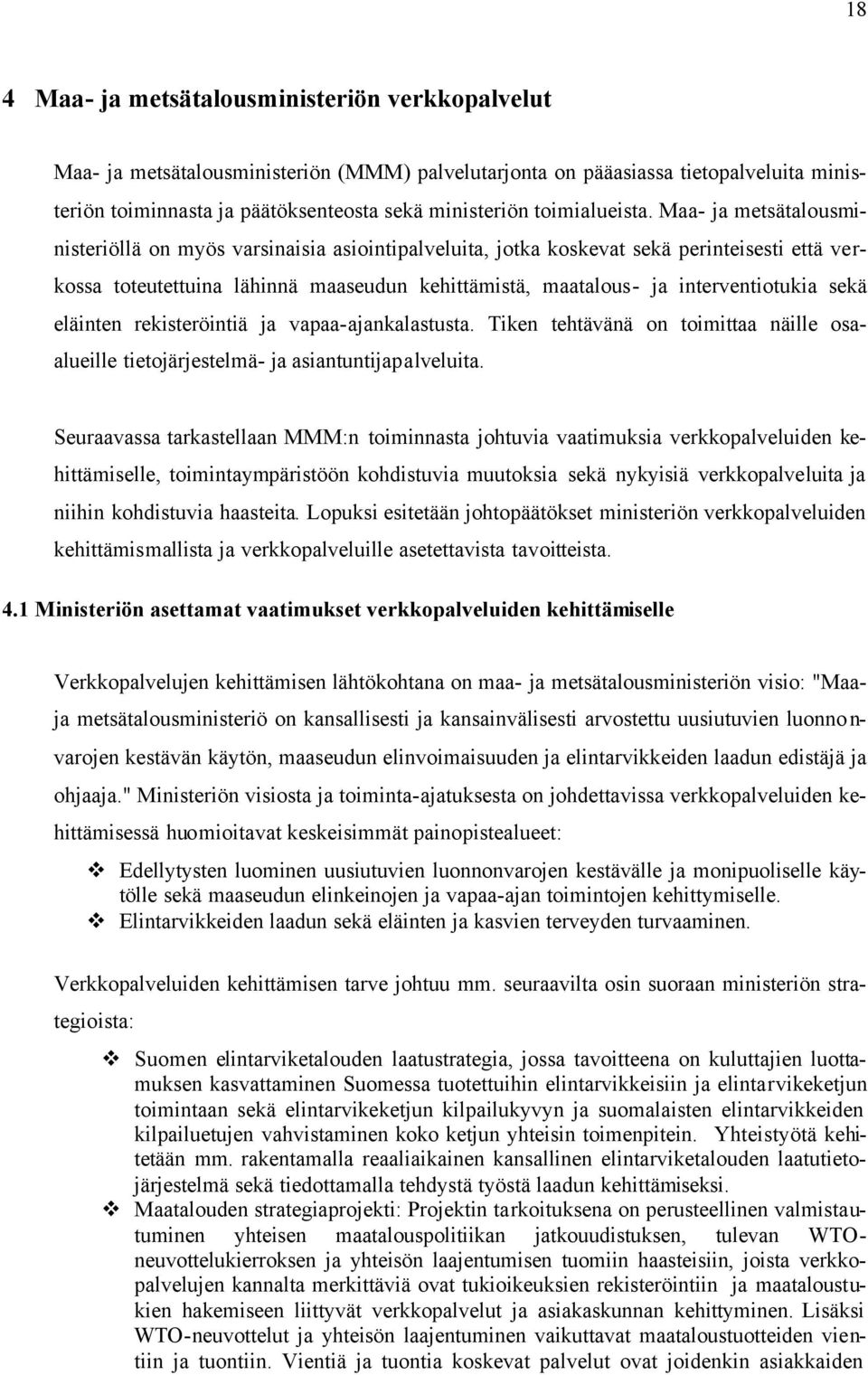 Maa- ja metsätalousministeriöllä on myös varsinaisia asiointipalveluita, jotka koskevat sekä perinteisesti että verkossa toteutettuina lähinnä maaseudun kehittämistä, maatalous- ja interventiotukia