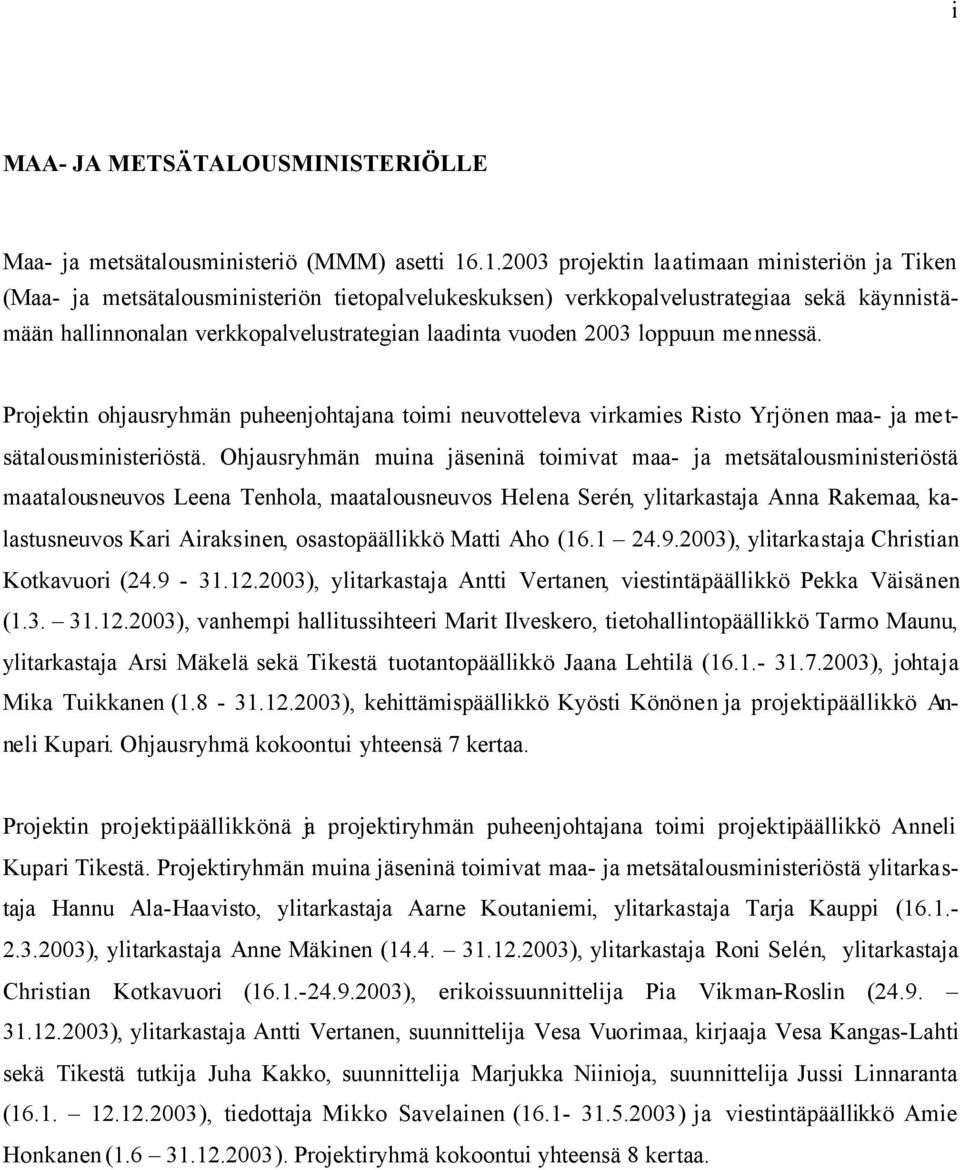 vuoden 2003 loppuun mennessä. Projektin ohjausryhmän puheenjohtajana toimi neuvotteleva virkamies Risto Yrjönen maa- ja metsätalousministeriöstä.