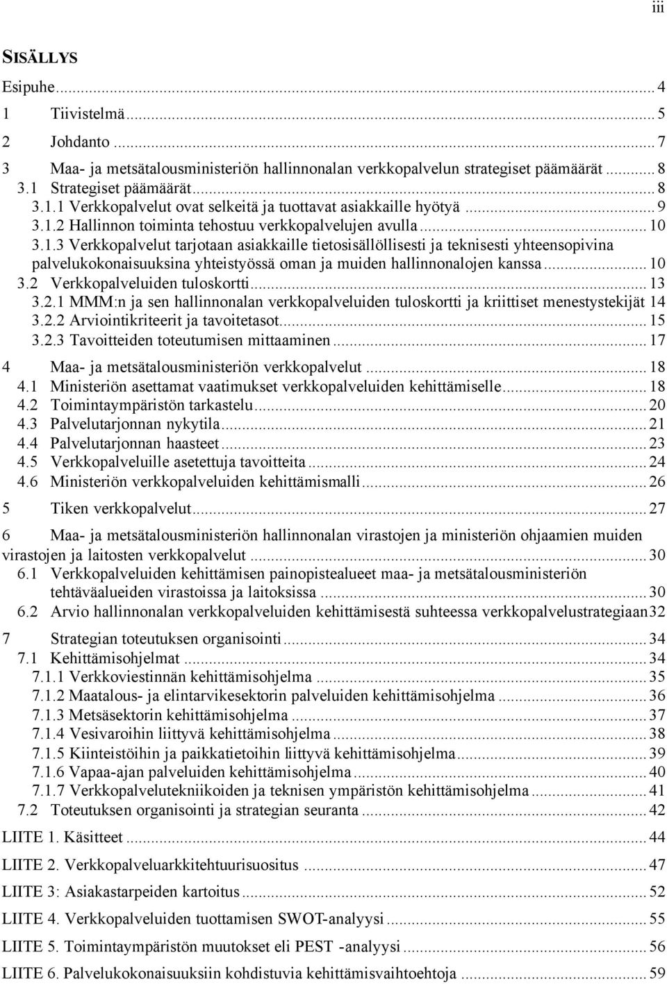 ..10 3.2 Verkkopalveluiden tuloskortti...13 3.2.1 MMM:n ja sen hallinnonalan verkkopalveluiden tuloskortti ja kriittiset menestystekijät 14 3.2.2 Arviointikriteerit ja tavoitetasot...15 3.2.3 Tavoitteiden toteutumisen mittaaminen.