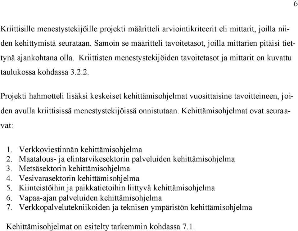 2. Projekti hahmotteli lisäksi keskeiset kehittämisohjelmat vuosittaisine tavoitteineen, joiden avulla kriittisissä menestystekijöissä onnistutaan. Kehittämisohjelmat ovat seuraavat: 1.