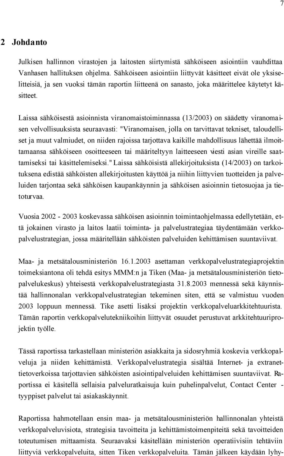 Laissa sähköisestä asioinnista viranomaistoiminnassa (13/2003) on säädetty viranoma i- sen velvollisuuksista seuraavasti: "Viranomaisen, jolla on tarvittavat tekniset, taloudelliset ja muut