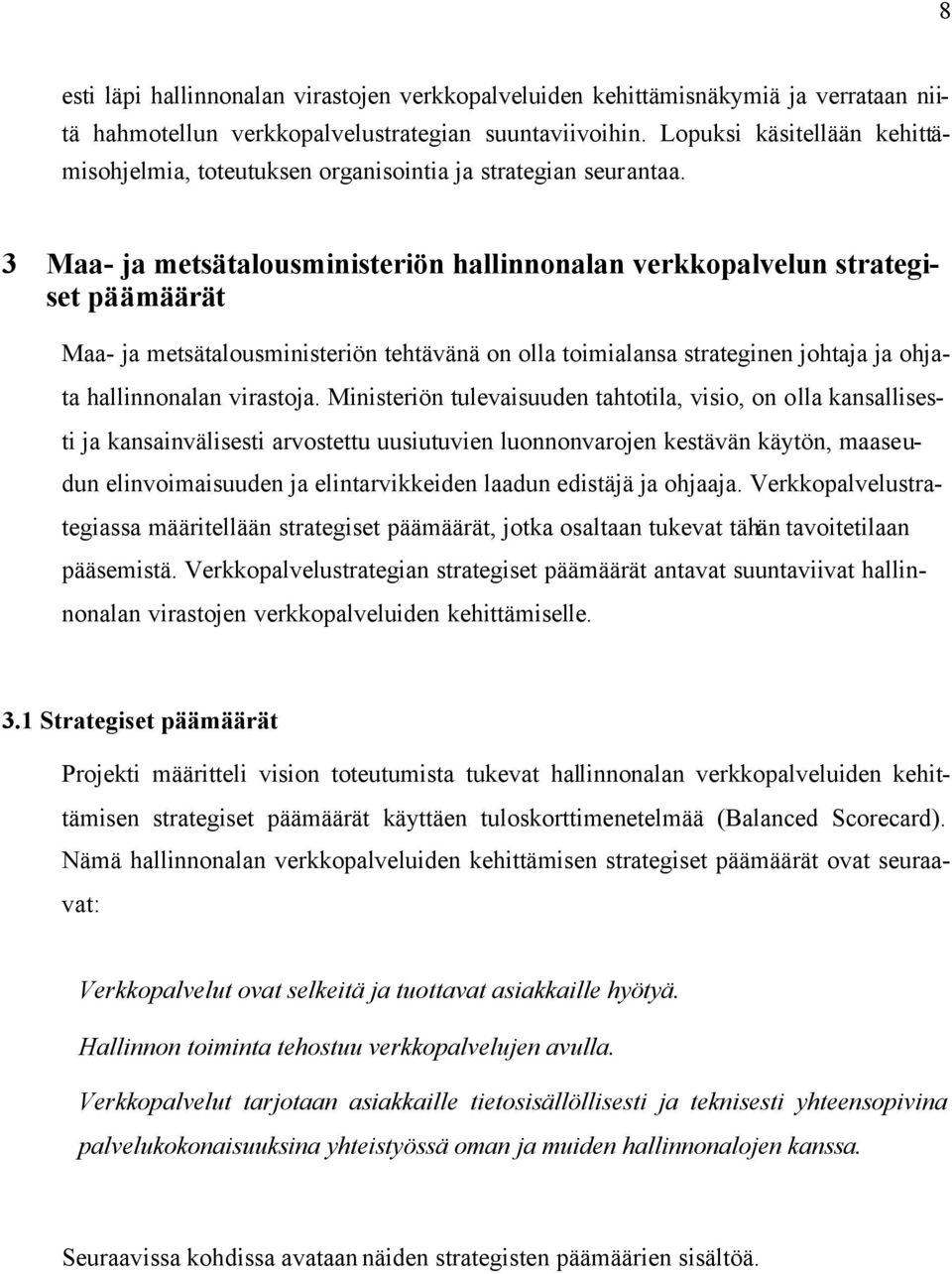 3 Maa- ja metsätalousministeriön hallinnonalan verkkopalvelun strategiset päämäärät Maa- ja metsätalousministeriön tehtävänä on olla toimialansa strateginen johtaja ja ohjata hallinnonalan virastoja.