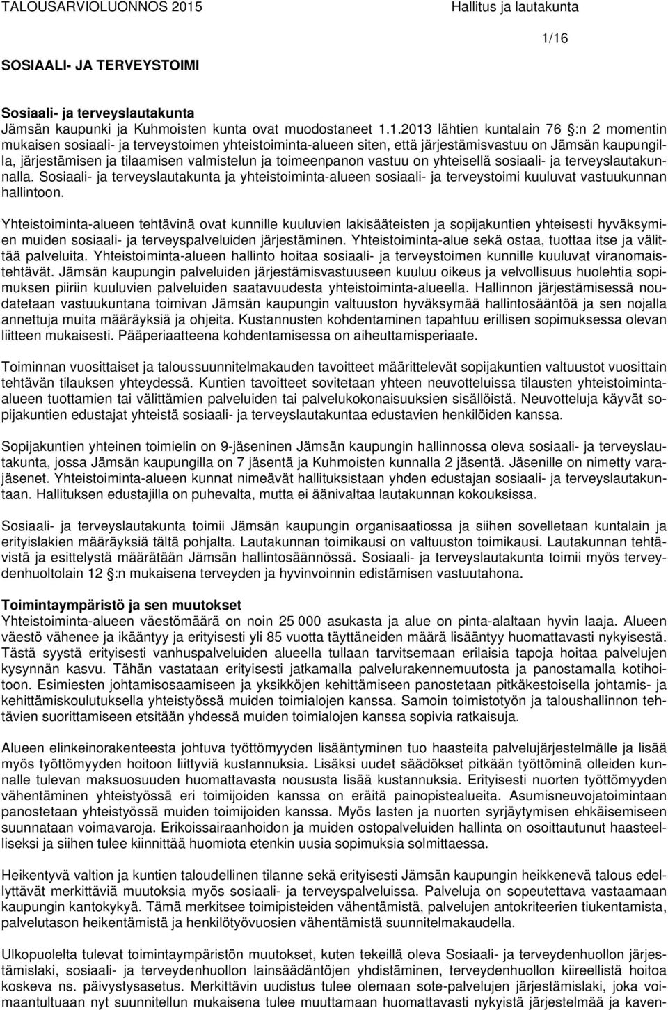 Sosiaali- ja terveyslautakunta ja yhteistoiminta-alueen sosiaali- ja terveystoimi kuuluvat vastuukunnan hallintoon.