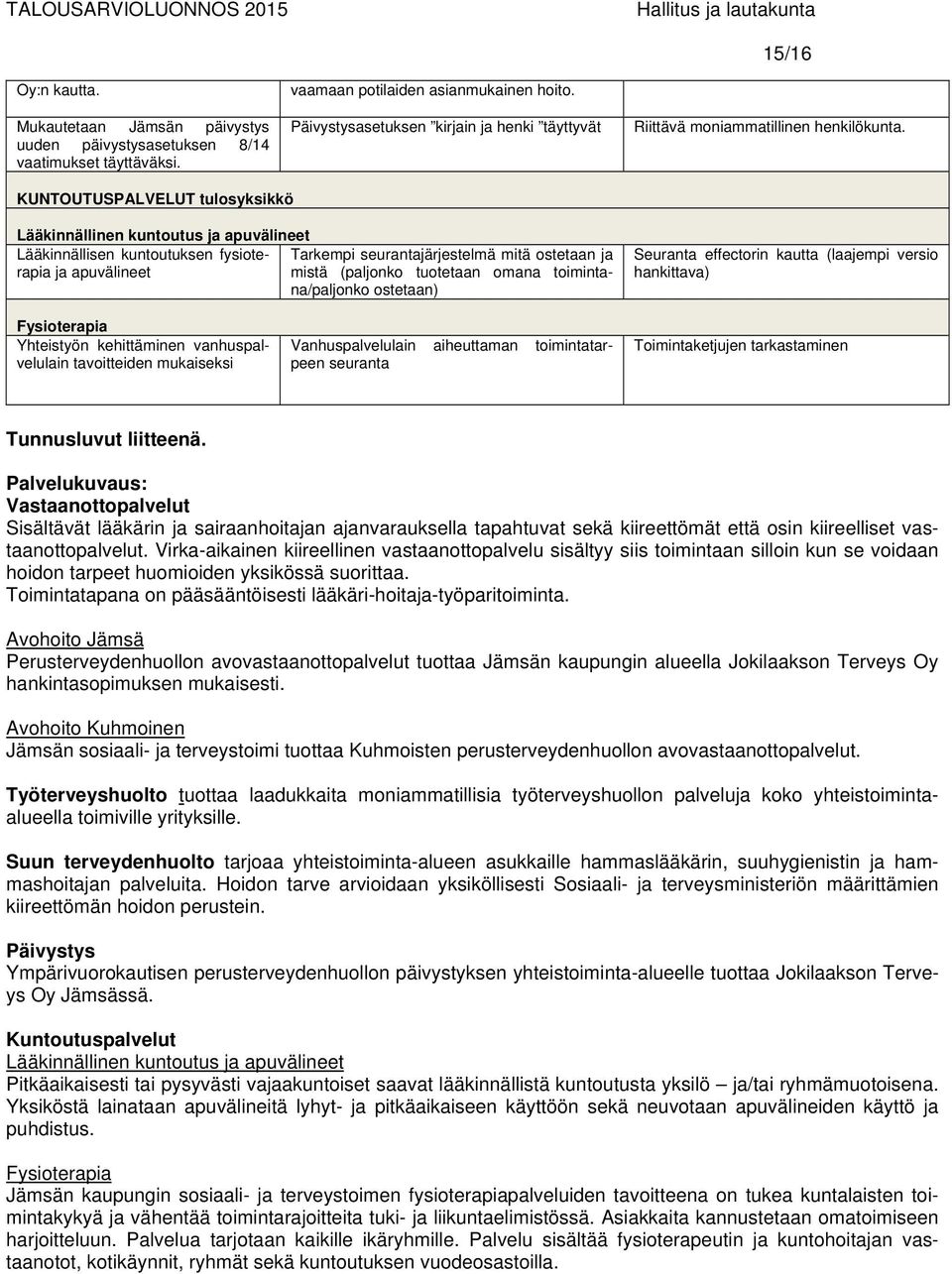 KUNTOUTUSPALVELUT tulosyksikkö Lääkinnällinen kuntoutus ja apuvälineet Lääkinnällisen kuntoutuksen fysioterapia ja apuvälineet mistä (paljonko tuotetaan omana toiminta- Tarkempi seurantajärjestelmä