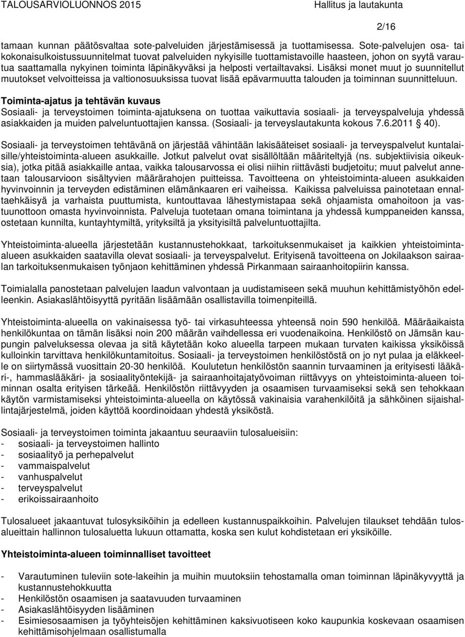 vertailtavaksi. Lisäksi monet muut jo suunnitellut muutokset velvoitteissa ja valtionosuuksissa tuovat lisää epävarmuutta talouden ja toiminnan suunnitteluun.