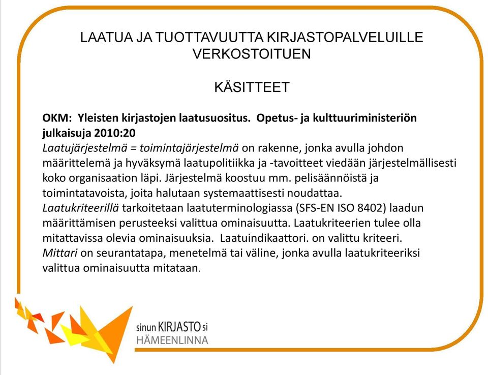 viedään järjestelmällisesti koko organisaation läpi. Järjestelmä koostuu mm. pelisäännöistä ja toimintatavoista, joita halutaan systemaattisesti noudattaa.