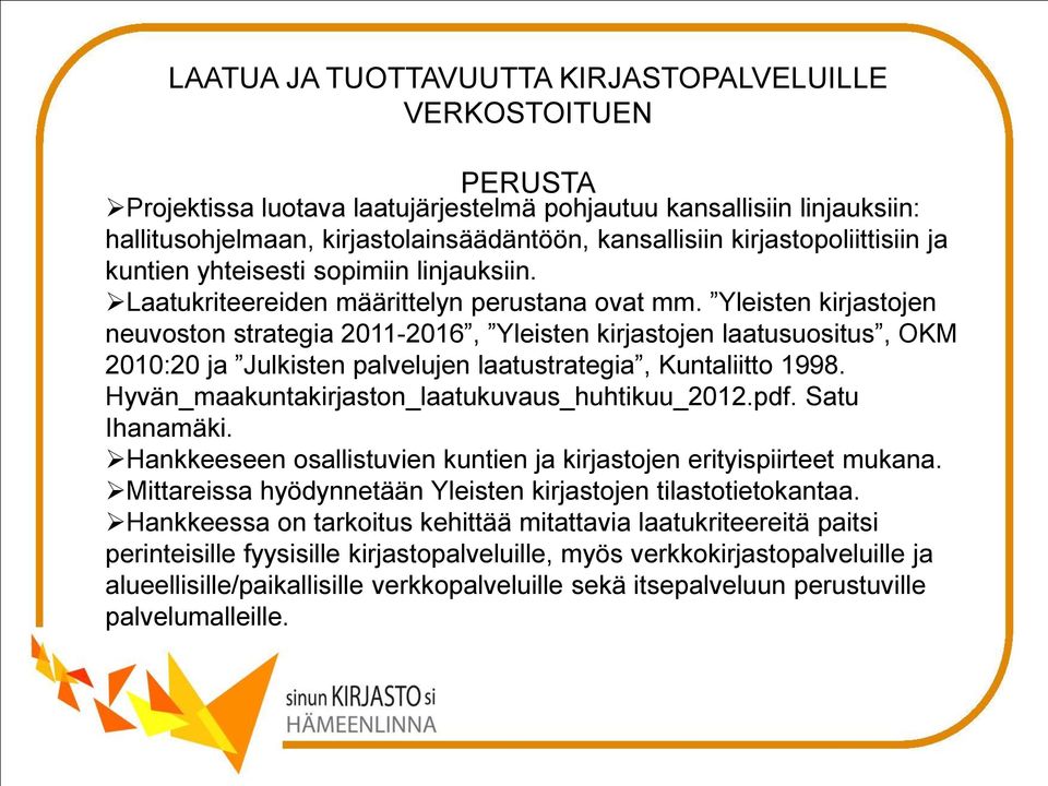 Yleisten kirjastojen neuvoston strategia 2011-2016, Yleisten kirjastojen laatusuositus, OKM 2010:20 ja Julkisten palvelujen laatustrategia, Kuntaliitto 1998.