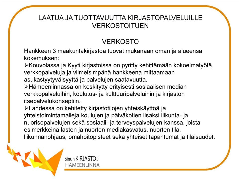 Hämeenlinnassa on keskitytty erityisesti sosiaalisen median verkkopalveluihin, koulutus- ja kulttuuripalveluihin ja kirjaston itsepalvelukonseptiin.