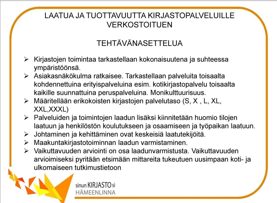 Määritellään erikokoisten kirjastojen palvelutaso (S, X, L, XL, XXL,XXXL) Palveluiden ja toimintojen laadun lisäksi kiinnitetään huomio tilojen laatuun ja henkilöstön koulutukseen ja osaamiseen