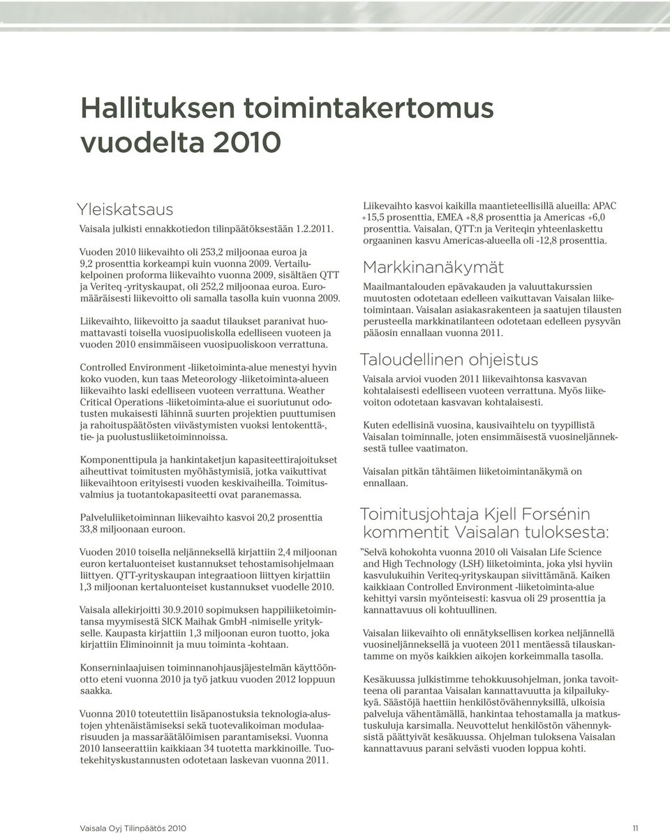 Vertailukelpoinen proforma liikevaihto vuonna 2009, sisältäen QTT ja Veriteq -yrityskaupat, oli 252,2 miljoonaa euroa. Euromääräisesti liikevoitto oli samalla tasolla kuin vuonna 2009.