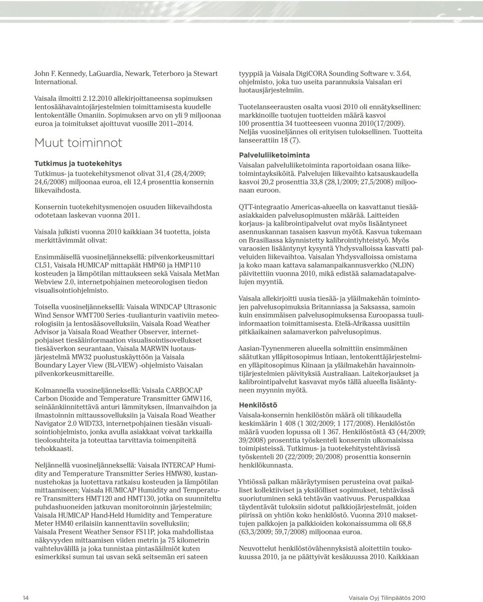 Muut toiminnot Tutkimus ja tuotekehitys Tutkimus- ja tuotekehitysmenot olivat 31,4 (28,4/2009; 24,6/2008) miljoonaa euroa, eli 12,4 prosenttia konsernin liikevaihdosta.