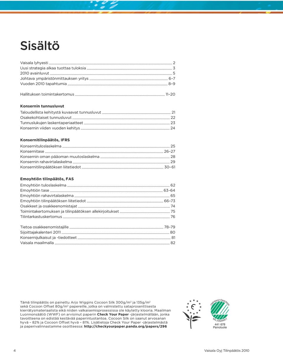 Konsernituloslaskelma 25 Konsernitase 26 27 Konsernin oman pääoman muutoslaskelma 28 Konsernin rahavirtalaskelma 29 Konsernitilinpäätöksen liitetiedot 30 61 Emoyhtiön tilinpäätös, FAS Emoyhtiön