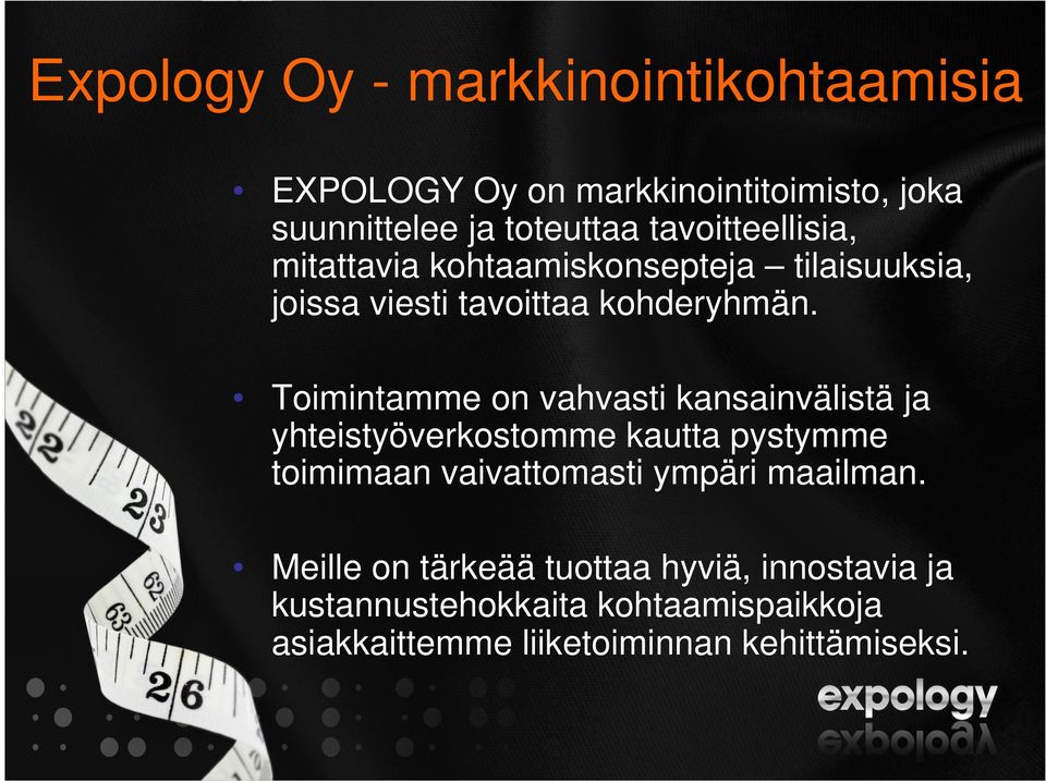 Toimintamme on vahvasti kansainvälistä ja yhteistyöverkostomme kautta pystymme toimimaan vaivattomasti ympäri