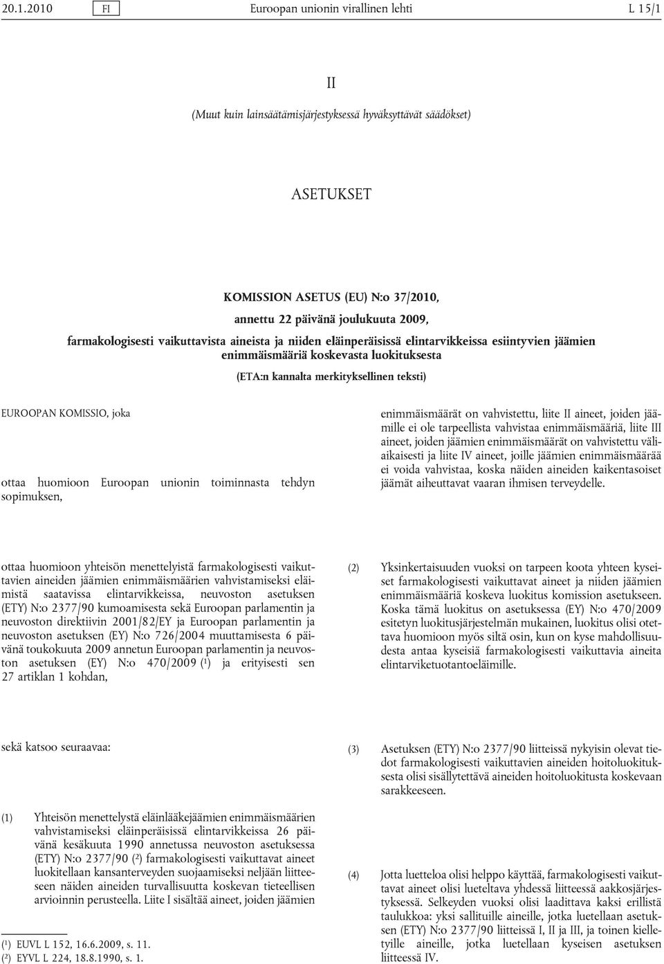 KOMISSIO, joka ottaa huomioon Euroopan unionin toiminnasta tehdyn sopimuksen, t on vahvistettu, liite II aineet, joiden jäämille ei ole tarpeellista vahvistaa enimmäismääriä, liite III aineet, joiden