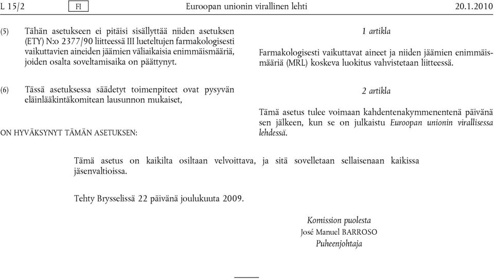 (6) Tässä asetuksessa säädetyt toimenpiteet ovat pysyvän eläinlääkintäkomitean lausunnon mukaiset, ON HYVÄKSYNYT TÄMÄN ASETUKSEN: 2 artikla Tämä asetus tulee voimaan kahdentenakymmenentenä päivänä