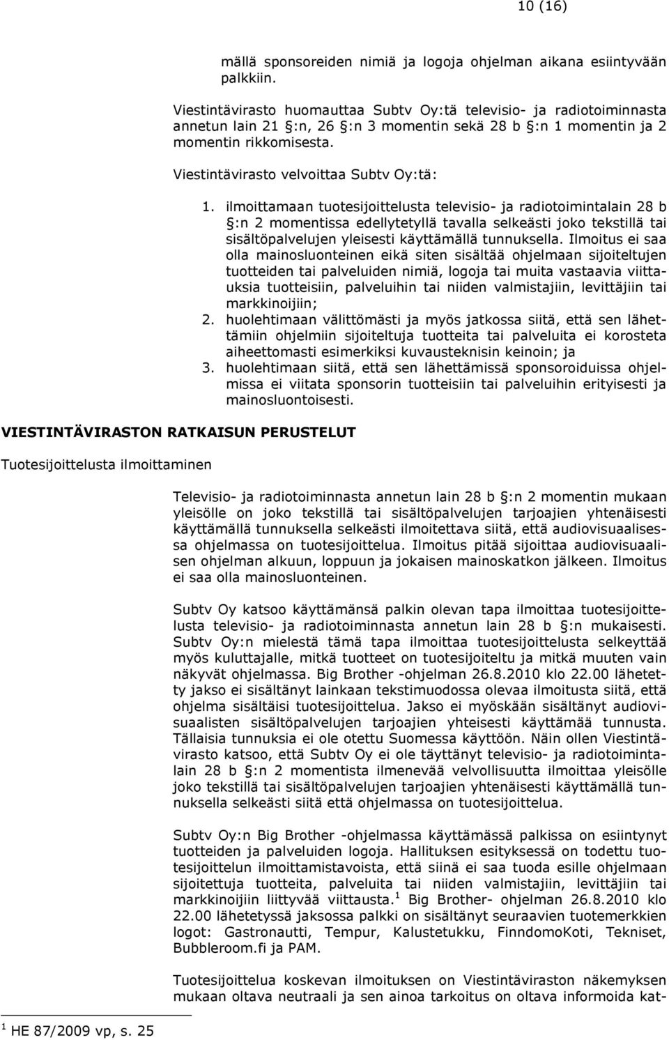 Viestintävirasto velvoittaa Subtv Oy:tä: VIESTINTÄVIRASTON RATKAISUN PERUSTELUT Tuotesijoittelusta ilmoittaminen 1 HE 87/2009 vp, s. 25 1.