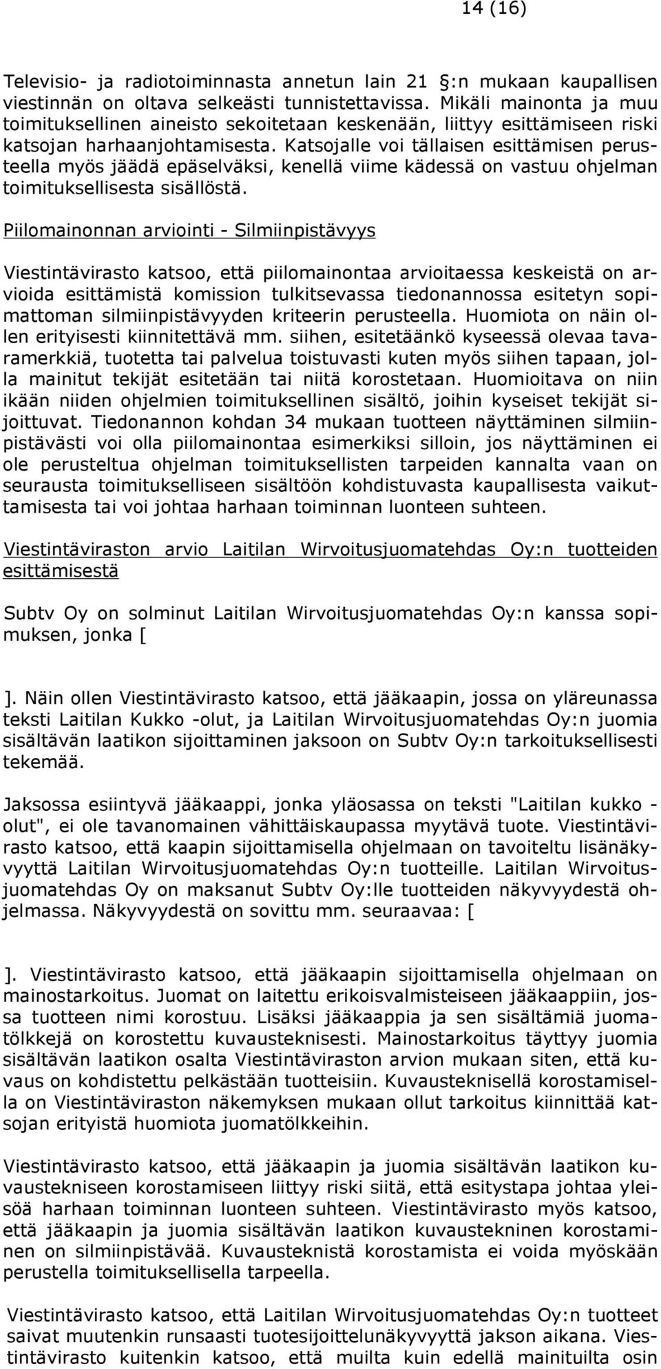 Katsojalle voi tällaisen esittämisen perusteella myös jäädä epäselväksi, kenellä viime kädessä on vastuu ohjelman toimituksellisesta sisällöstä.