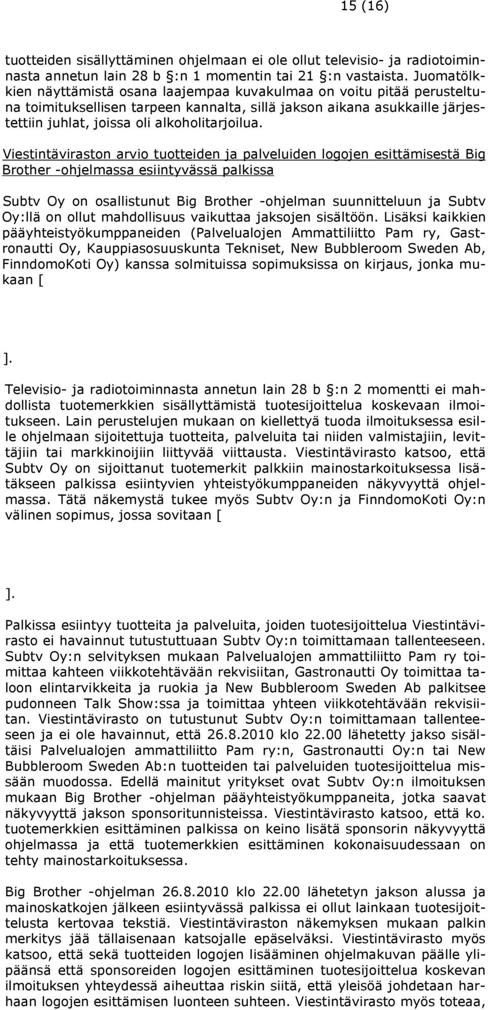 Viestintäviraston arvio tuotteiden ja palveluiden logojen esittämisestä Big Brother -ohjelmassa esiintyvässä palkissa Subtv Oy on osallistunut Big Brother -ohjelman suunnitteluun ja Subtv Oy:llä on